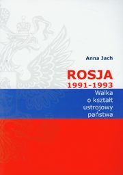 Rosja 1991-1993 Walka o ksztat ustrojowy pastwa, Anna Jach