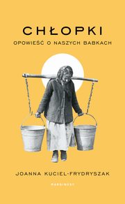 Chopki. Opowie o naszych babkach, Joanna Kuciel-Frydryszak