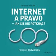 Internet a prawo - jak si nie potkn? Poradnik dla twrcw, Tomasz Palak