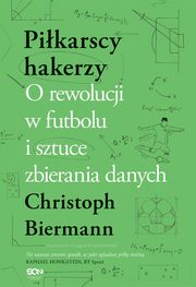 Pikarscy hakerzy. O rewolucji w futbolu i sztuce zbierania danych, Christoph Biermann