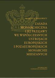 Zasada monarchiczna i jej przejawy we wspczesnych ustrojach europejskich i pozaeuropejskich monarchii mieszanych, Marcin Micha Wiszowaty