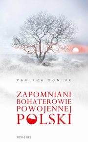 ksiazka tytu: Zapomniani bohaterowie powojennej Polski autor: Paulina Koniuk