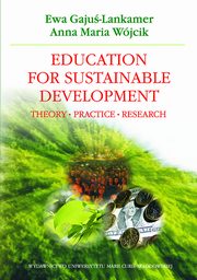 Education for Sustainable Development. Theory - Practice - Research, Ewa Gaju-Lankamer, Anna Maria Wjcik
