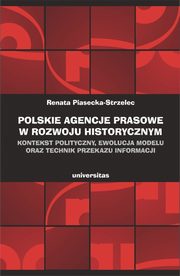Polskie agencje prasowe w rozwoju historycznym. Kontekst polityczny, ewolucja modelu oraz technik przekazu informacji, Renata Piasecka?strzelec