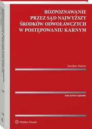 Rozpoznawanie przez Sd Najwyszy rodkw odwoawczych w postpowaniu karnym, Jarosaw Matras