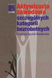 Aktywizacja zawodowa szczeglnych kategorii bezrobotnych, Grayna Spytek-Bandurska
