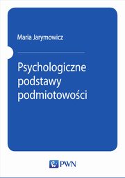 ksiazka tytu: Psychologiczne podstawy podmiotowoci autor: Maria Jarymowicz