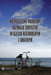 Wspczesne problemy rozwoju turystyki w ujciu regionalnym i lokalnym, 