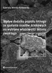 Wpyw dodatku popiou lotnego ze spalania osadw ciekowych na wybrane waciwoci betonu zwykego, Gabriela Rutkowska