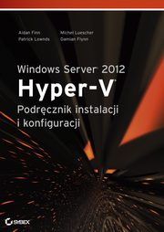 Windows Server 2012 Hyper-V Podrcznik instalacji i konfiguracji, Aidan Finn, Patrick Lownds, Michel Luescher, Damian Flynn