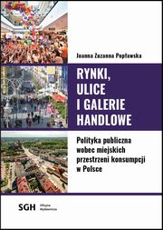 Rynki, ulice, galerie handlowe. Polityka publiczna wobec miejskich przestrzeni konsumpcji w Polsce, Joanna Zuzanna Popawska