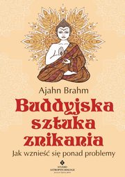 Buddyjska sztuka znikania. Jak wznie si ponad problemy, Ajahn Brahm