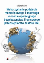 ksiazka tytu: Wykorzystanie podejcia memoriaowego i kasowego w ocenie operacyjnego bezpieczestwa finansowego przedsibiorstw sektora TSL autor: Lidia Karbownik