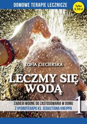 ksiazka tytu: Leczmy si wod. Zabiegi wodne do zastosowania w domu z hydroterapii ks. Sebastiana Kneippa tom 1 autor: Zofia Ciecierska