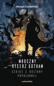 Mroczny Rycerz Gotham - szkice z kultury popularnej, Micha Chudoliski