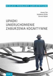 Wielkie Problemy Geriatryczne, t. 1. Upadki, unieruchomienie, zburzenia kognitywne, Marek ak, Waldemar Brola, Dorota Rbak