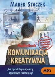 Komunikacja kreatywna. Jak by dobrym mwc i sprawnym rozmwc, Marek Stczek