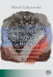 Zapomniany znawca Rosji. Wok dziaalnoci i pogldw Tadeusza Gruewskiego na monarchi rosyjsk i spraw polsk, Marek Gazowski