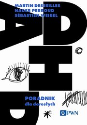 ADHD. Poradnik dla dorosych, Martin Desseilles, Nader Perroud, Sbastien Weibel