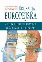 Edukacja europejska - od wielokulturowoci do midzykulturowoci, Przemysaw Pawe Grzybowski