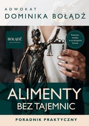 Alimenty bez tajemnic. Poradnik Praktyczny, Dominika Bod