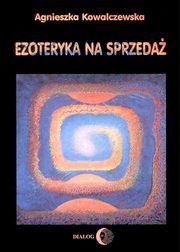 ksiazka tytu: Ezoteryka na sprzeda autor: Agnieszka Kowalczewska
