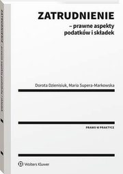 Zatrudnienie - prawne aspekty podatkw i skadek, Dorota Dzienisiuk, Maria Supera-Markowska
