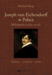 Joseph von Eichendorff w Polsce. Bibliografia (1989?2018). Wydania ? czasopisma ? media, Micha Skop