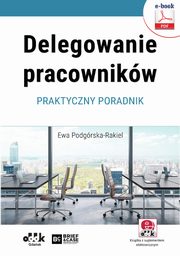 Delegowanie pracownikw. Praktyczny poradnik (e-book z suplementem elektronicznym), Dr Ewa Podgrska-Rakiel