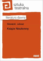 ksiazka tytu: Ksie Niezomny autor: Juliusz Sowacki