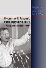 Mieczysaw F. Rakowski wobec kryzysu PRL i PZPR. Teksty zebrane 1985-1990, Piotr Swacha, Jacek Wojnicki