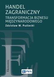 Handel zagraniczny. Transformacja biznesu midzynarodowego, Zdzisaw W. Pulecki