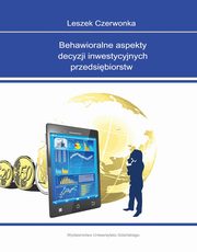 Behawioralne aspekty decyzji inwestycyjnych przedsibiorstw, Leszek Czerwonka