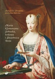 Maria Klementyna Sobieska, krlowa i Suebnica Boa, Aleksandra Skrzypietz, Stanisaw Jujeczka