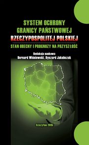 System ochrony granicy pastwowej Rzeczypospolitej Polskiej i prognozy na przyszo, Praca zbiorowa, Bernard Winiewski, Ryszard Jakubczak