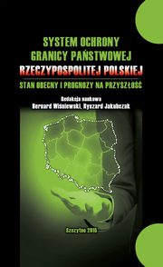 ksiazka tytu: System ochrony granicy pastwowej Rzeczypospolitej Polskiej i prognozy na przyszo autor: Praca zbiorowa, Bernard Winiewski, Ryszard Jakubczak