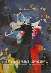 Artyci, galerie, zdarzenia. Refleksje o sztuce w krgu Kielc z przeomu XX i XXI wieku, Piotr Rosiski