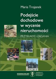 ksiazka tytu: Podejcie dochodowe w wycenie nieruchomoci. Przykady i zadania autor: Maria Trojanek