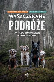 Wyszczekane podre. Jak przygotowa siebie i psa na wypraw, Piotr Miklaszewski, Magdalena Wilczewska