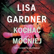 Kocha mocniej. Cykl z detektyw D.D. Warren. Tom 5, Lisa Gardner