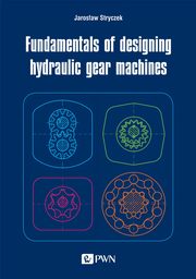 Fundamentals of designing hydraulic gear machines, Jarosaw Stryczek