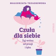 Czua dla siebie. yj wolna od presji i lku, Magorzata Trzaskowska