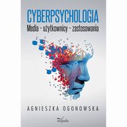 Cyberpsychologia. Media ? uytkownicy ? zastosowania, Agnieszka Ogonowska