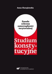 Zasada ochrony samorzdnoci terytorialnej. Studium konstytucyjne, Anna Chorewska