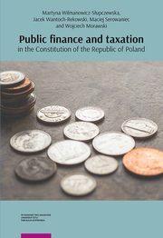 Public finance and taxation in the Constitution of the Republic of Poland, Martyna Wilmanowicz-Supczewska, Jacek Wantoch-Rekowski, Maciej Serowaniec, Wojciech Morawski