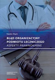 Bd organizacyjny podmiotu leczniczego. Aspekty prawnokarne, Natalia Wsik