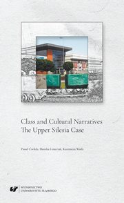 Class and Cultural Narratives. The Upper Silesia Case, Pawe wika, Monika Gnieciak, Kazimiera Wdz