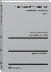 Kodeks wyborczy. Komentarz do zmian 2018, Konrad Skadowski, Anna Rakowska-Trela