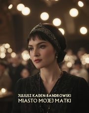 Miasto mojej matki, Juliusz Kaden-Bandrowski