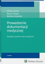 Prowadzenie dokumentacji medycznej. Aspekty prawne oraz zarzdcze, Marcin liwka, Monika Urbaniak